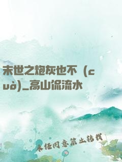 末世之炮灰也不錯(cuò)