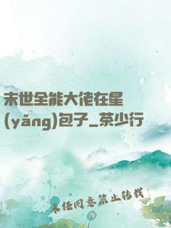 末世全能大佬在星際養(yǎng)包子
