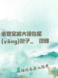 末世全能大佬在星際養(yǎng)包子