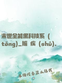 末世全能黑科技系統(tǒng)