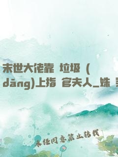 末世大佬靠撿垃圾當(dāng)上指揮官夫人