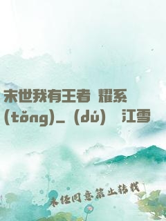 末世我有王者榮耀系統(tǒng)