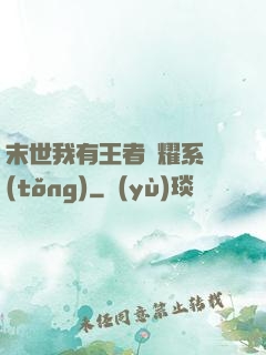 末世我有王者榮耀系統(tǒng)