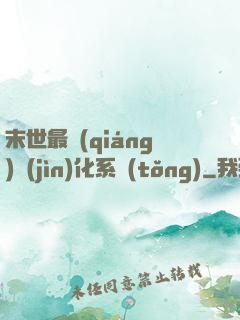 末世最強(qiáng)進(jìn)化系統(tǒng)