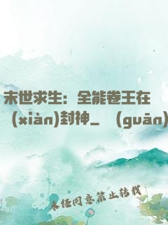 末世求生：全能卷王在線(xiàn)封神