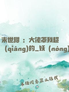 末世甜寵：大佬罩我超強(qiáng)的