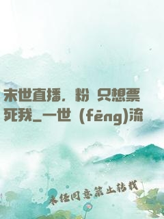 末世直播，粉絲只想票死我