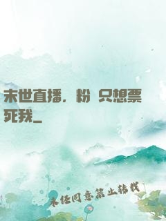 末世直播，粉絲只想票死我