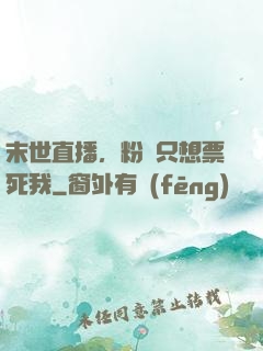 末世直播，粉絲只想票死我