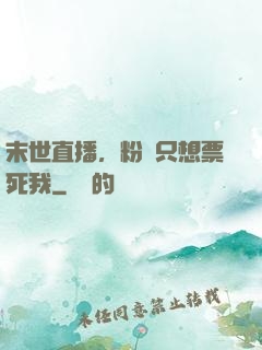 末世直播，粉絲只想票死我