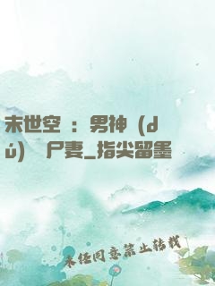 末世空間：男神獨(dú)寵喪尸妻