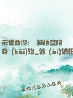 末世西游：從被悟空附身開(kāi)始