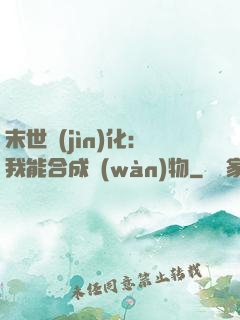 末世進(jìn)化：我能合成萬(wàn)物