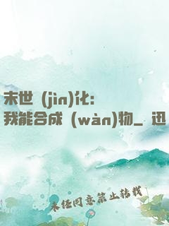 末世進(jìn)化：我能合成萬(wàn)物