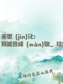 末世進(jìn)化：我能合成萬(wàn)物