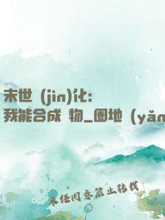 末世進(jìn)化：我能合成萬物