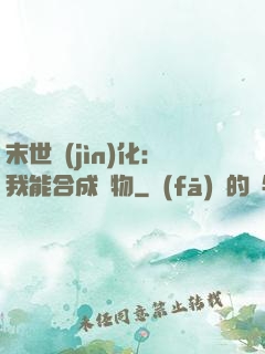 末世進(jìn)化：我能合成萬物