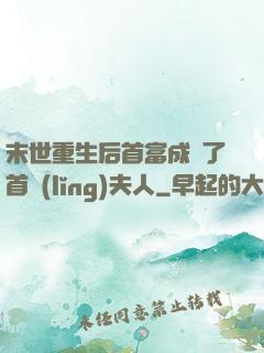 末世重生后首富成為了首領(lǐng)夫人