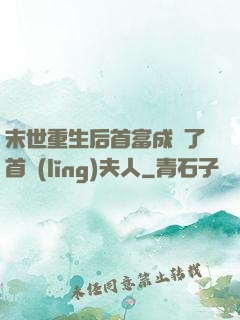 末世重生后首富成為了首領(lǐng)夫人