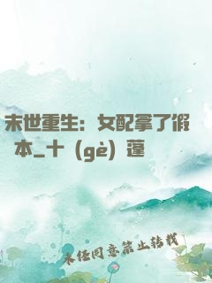 末世重生：女配拿了假劇本