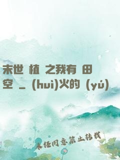末世靈植師之我有藥田空間