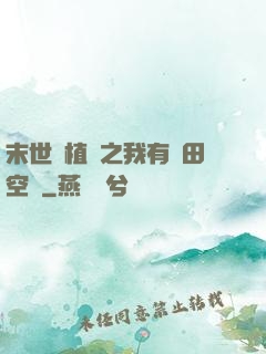 末世靈植師之我有藥田空間