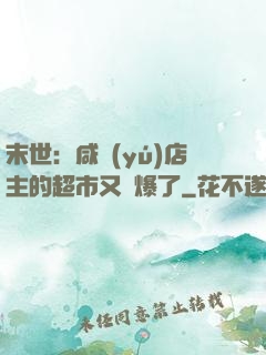 末世：咸魚(yú)店主的超市又賣爆了