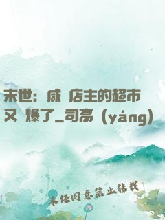 末世：咸魚店主的超市又賣爆了