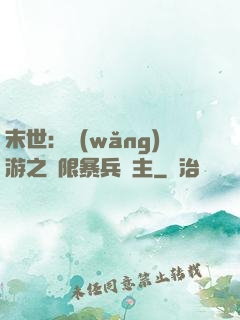 末世：網(wǎng)游之無限暴兵領主