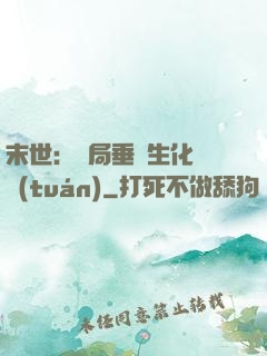 末世：開局垂釣生化軍團(tuán)