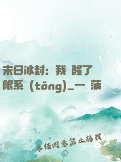末日冰封：我覺醒了無限系統(tǒng)