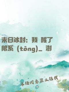末日冰封：我覺醒了無限系統(tǒng)