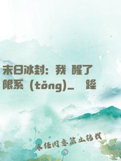 末日冰封：我覺醒了無限系統(tǒng)