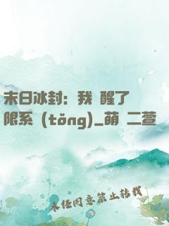 末日冰封：我覺醒了無限系統(tǒng)
