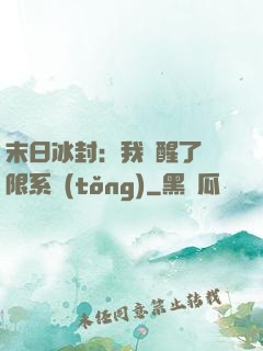 末日冰封：我覺醒了無限系統(tǒng)