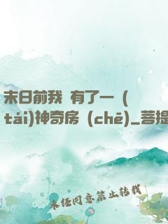 末日前我擁有了一臺(tái)神奇房車(chē)