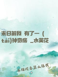 末日前我擁有了一臺(tái)神奇房車