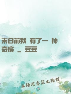 末日前我擁有了一臺神奇房車