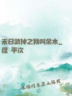 末日武神之我叫余木