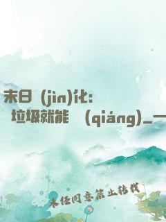 末日進(jìn)化：撿垃圾就能變強(qiáng)