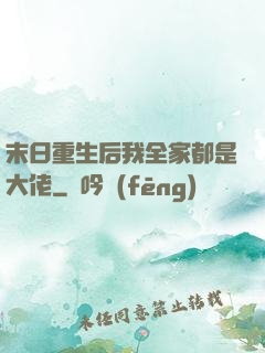 末日重生后我全家都是大佬