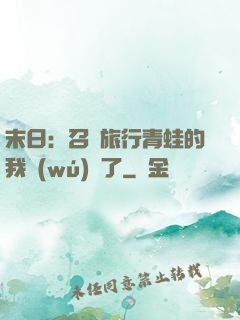 末日：召喚旅行青蛙的我無(wú)敵了