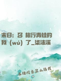 末日：召喚旅行青蛙的我無(wú)敵了