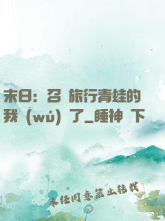 末日：召喚旅行青蛙的我無(wú)敵了