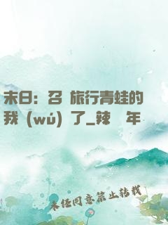 末日：召喚旅行青蛙的我無(wú)敵了