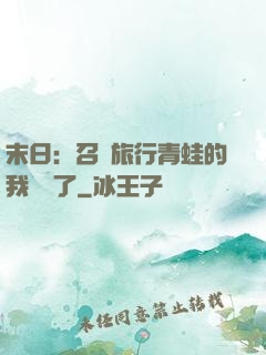 末日：召喚旅行青蛙的我無敵了