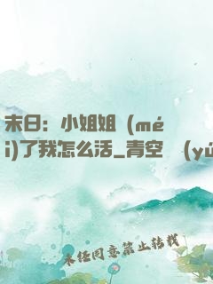 末日：小姐姐沒(méi)了我怎么活