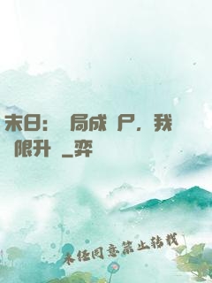 末日：開局成喪尸，我無限升級