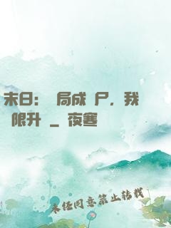 末日：開局成喪尸，我無限升級