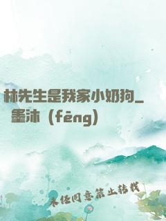 林先生是我家小奶狗
